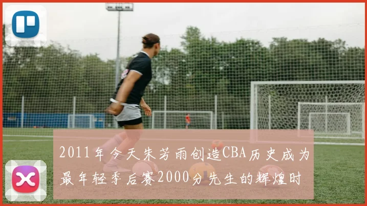 2011年今天朱芳雨创造CBA历史成为最年轻季后赛2000分先生的辉煌时刻