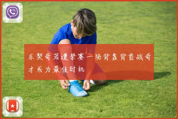东契奇若遭禁赛一场背靠背首战奇才或为最佳时机